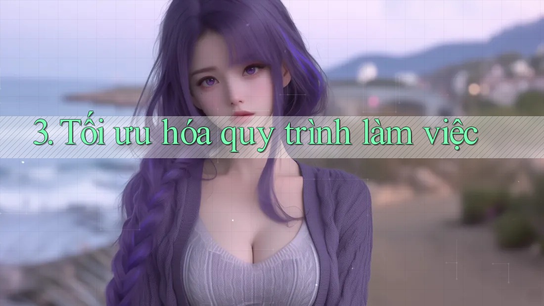 3. Tối ưu hóa quy trình làm việc 3. Tối ưu hóa quy trình làm việc