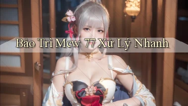 bảo trì mcw 77 xử lý nhanh