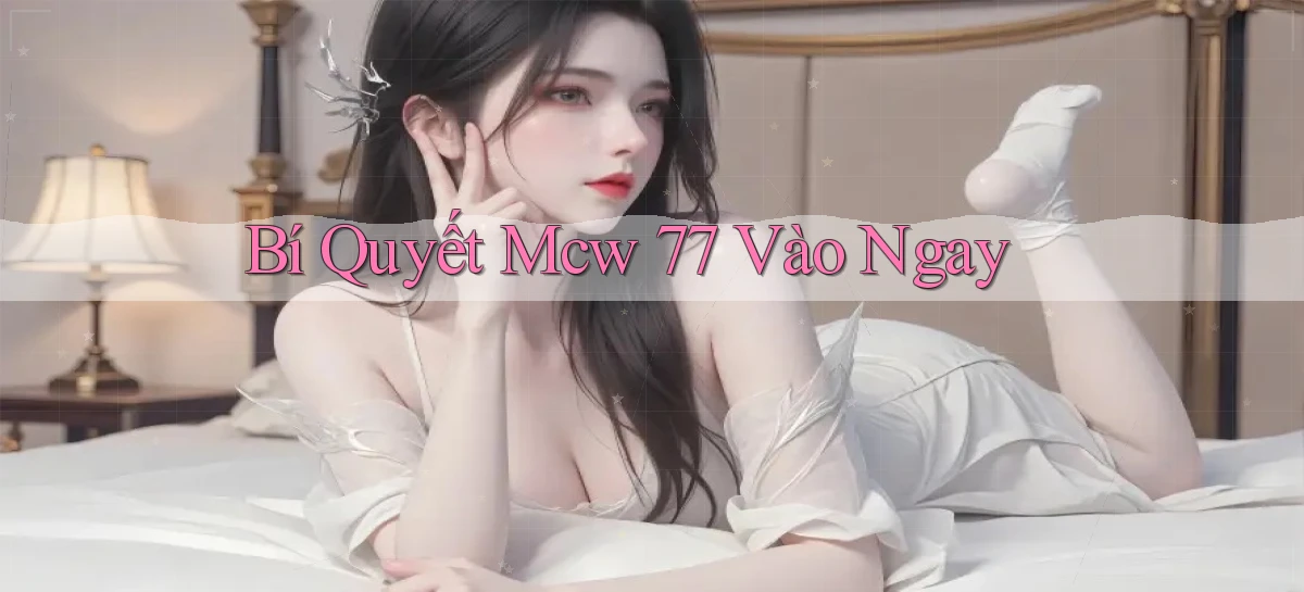 bí quyết mcw 77 vào ngay