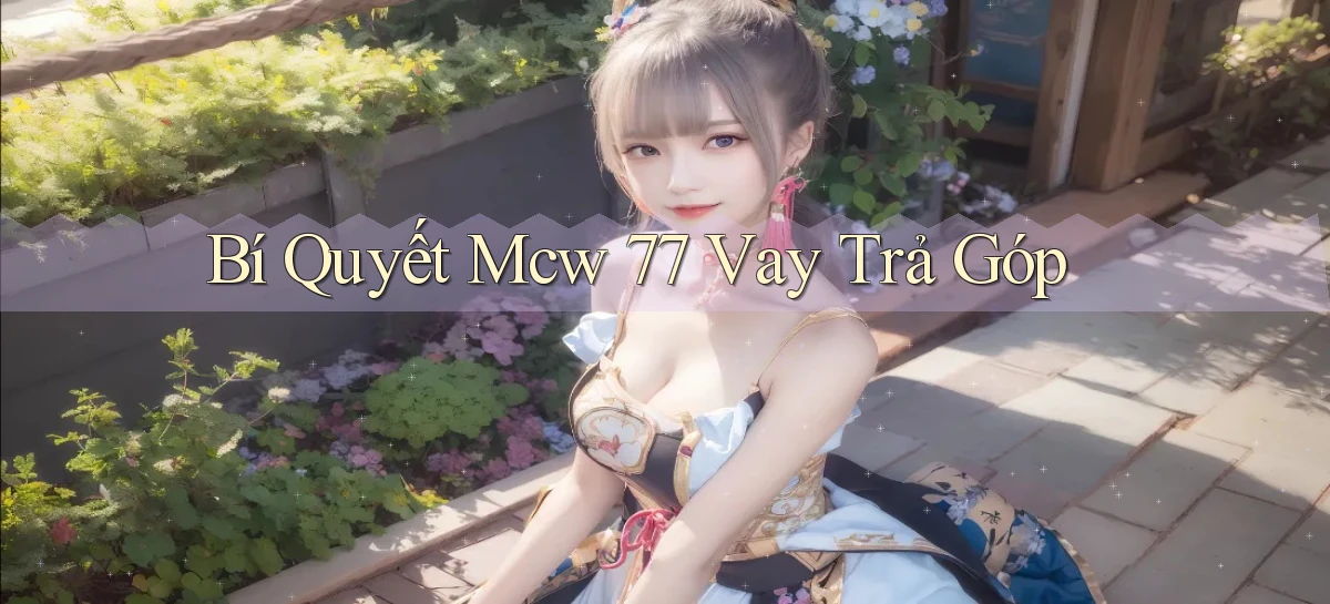 bí quyết mcw 77 vay trả góp