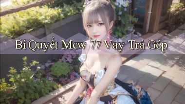 bí quyết mcw 77 vay trả góp