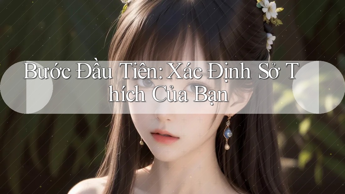 Bước Đầu Tiên: Xác Định Sở Thích Của Bạn