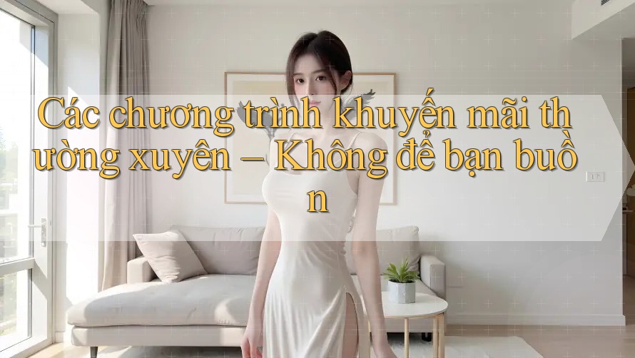 Các chương trình khuyến mãi thường xuyên – Không để bạn buồn Các chương trình khuyến mãi thường xuyên – Không để bạn buồn