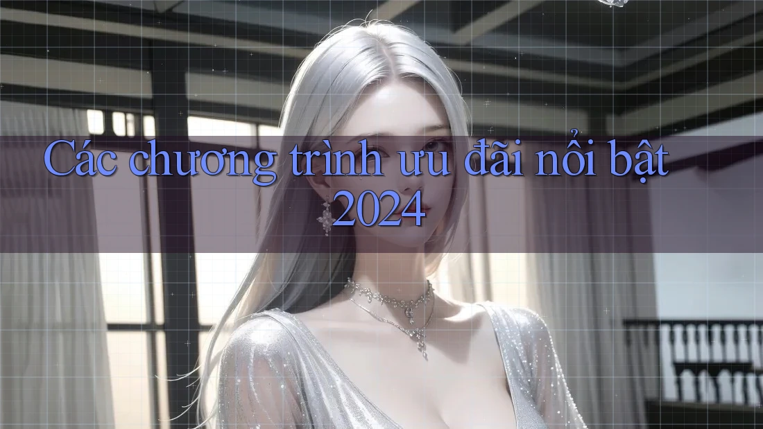 Các chương trình ưu đãi nổi bật 2024