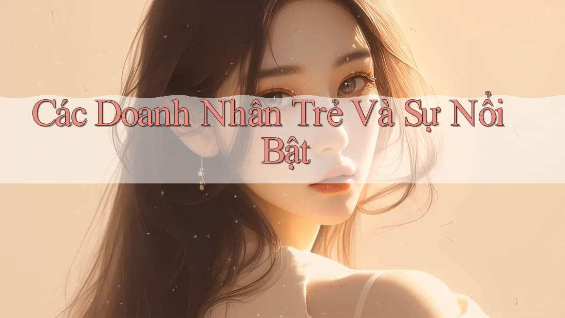 Các Doanh Nhân Trẻ Và Sự Nổi Bật