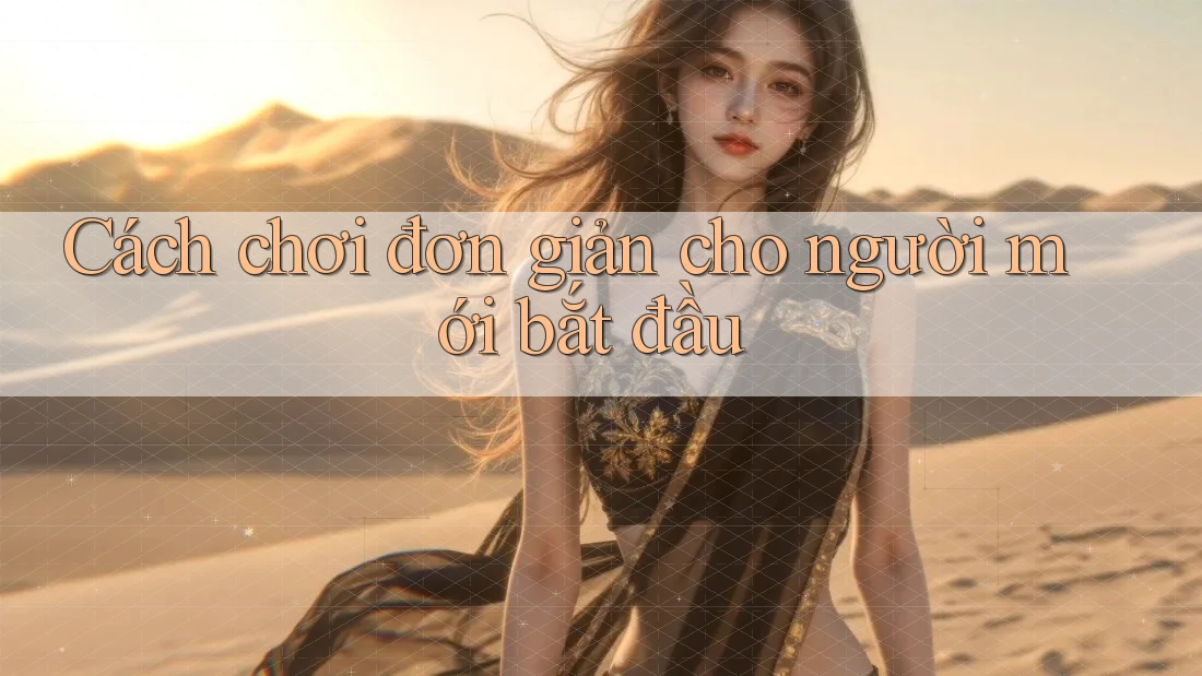 Cách chơi đơn giản cho người mới bắt đầu