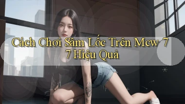 cách chơi sâm lốc trên mcw 77 hiệu quả