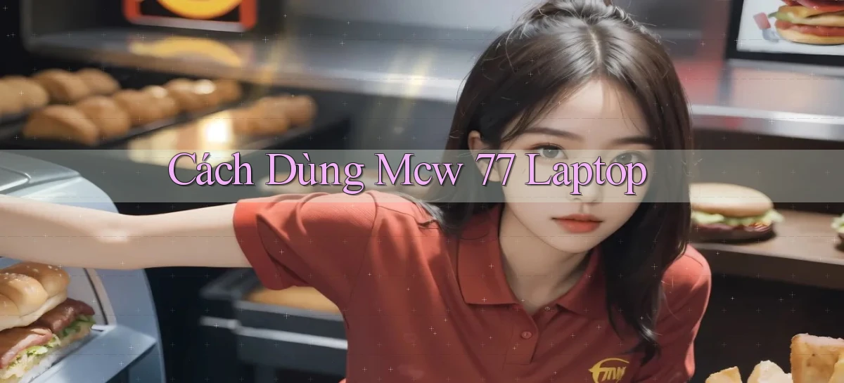 cách dùng mcw 77 laptop