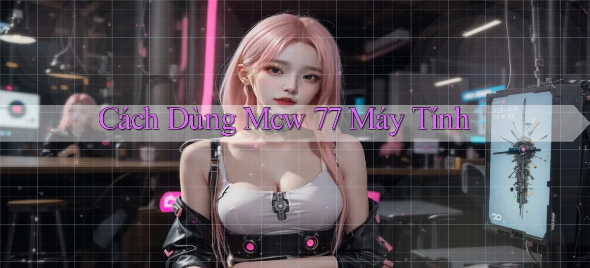 cách dùng mcw 77 máy tính