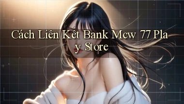 cách liên kết bank mcw 77 play store