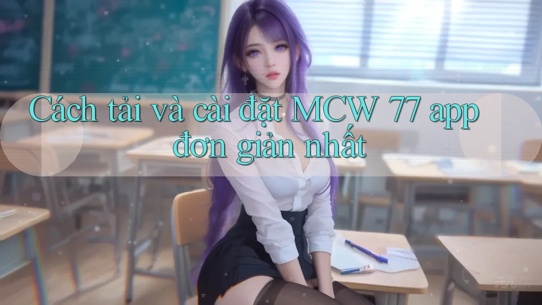 Cách tải và cài đặt MCW 77 app đơn giản nhất