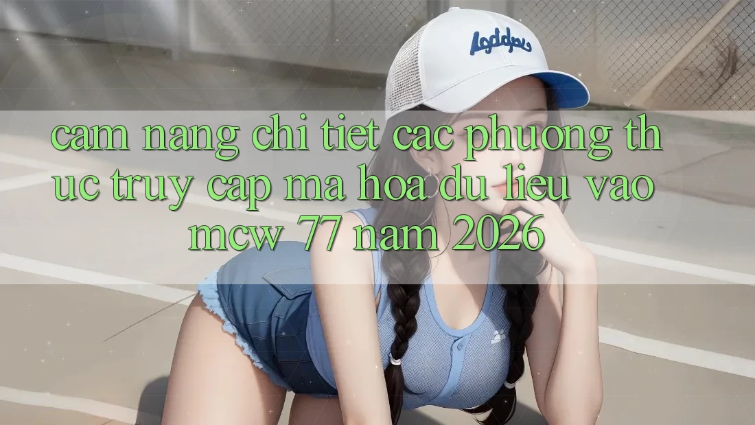 Cẩm nang Chi Tiết Các Phương Thức Truy Cập Mã hóa dữ liệu Vào MCW 77 Năm 2026 Cẩm nang Chi Tiết Các Phương Thức Truy Cập Mã hóa dữ liệu Vào MCW 77 Năm 2026