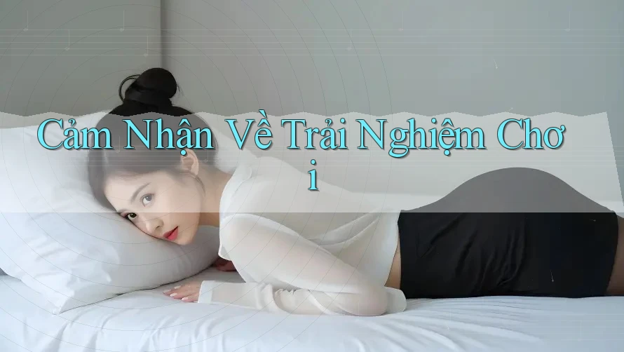 Cảm Nhận Về Trải Nghiệm Chơi