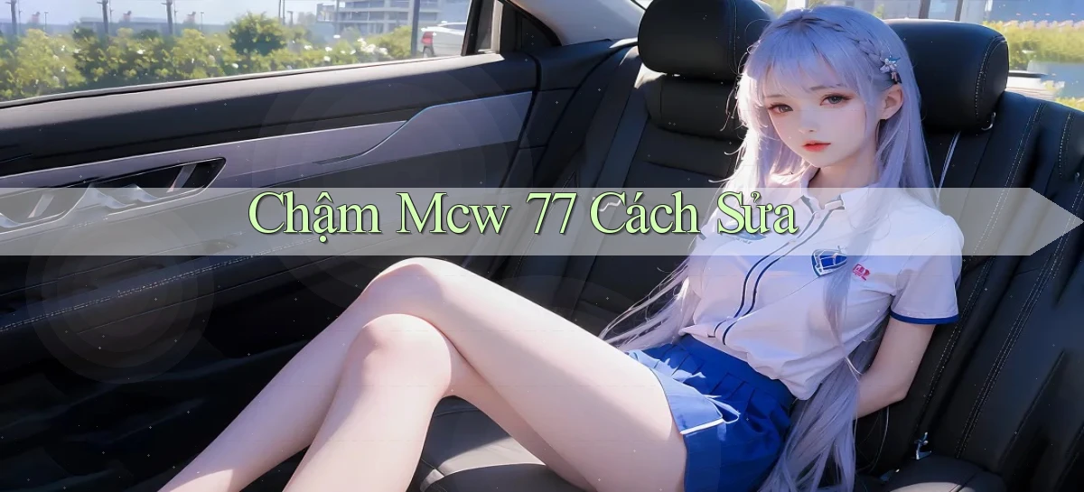 chậm mcw 77 cách sửa