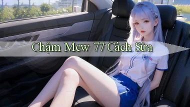 chậm mcw 77 cách sửa