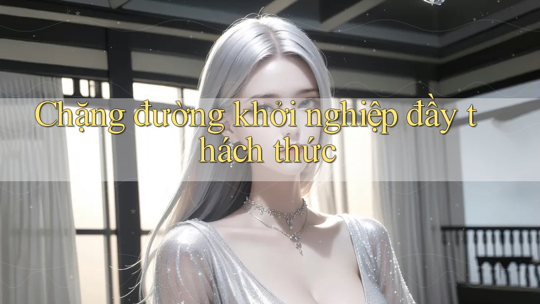 Chặng đường khởi nghiệp đầy thách thức
