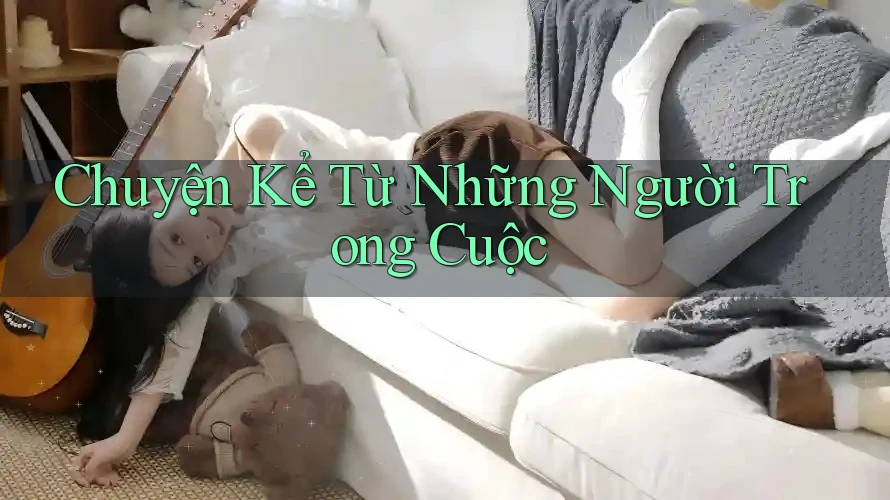 Chuyện Kể Từ Những Người Trong Cuộc