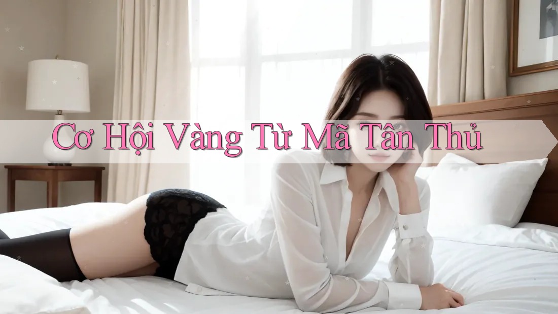 Cơ Hội Vàng Từ Mã Tân Thủ