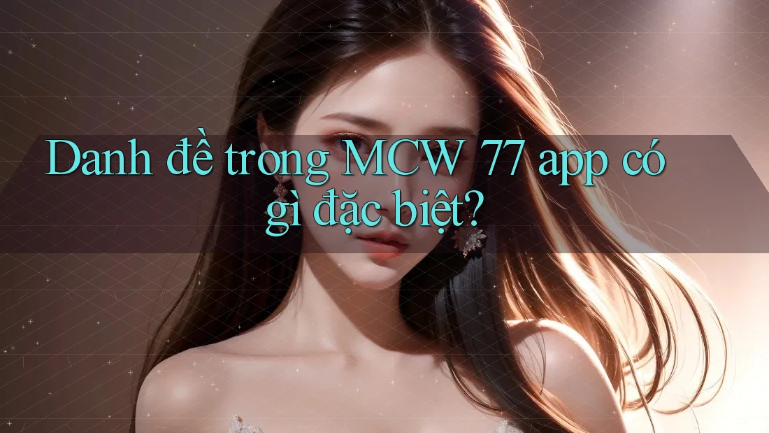 Danh đề trong MCW 77 app có gì đặc biệt?