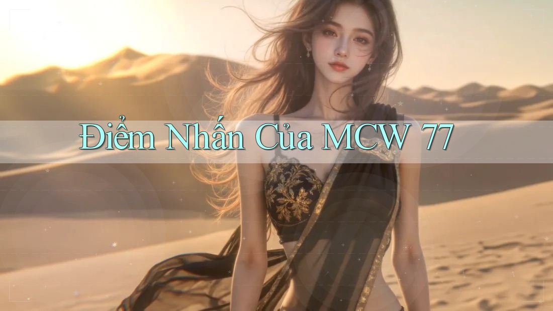 Điểm Nhấn Của MCW 77