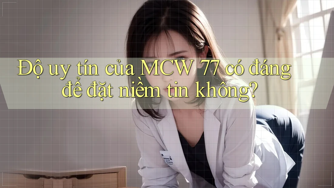 Độ uy tín của MCW 77 có đáng để đặt niềm tin không? Độ uy tín của MCW 77 có đáng để đặt niềm tin không?