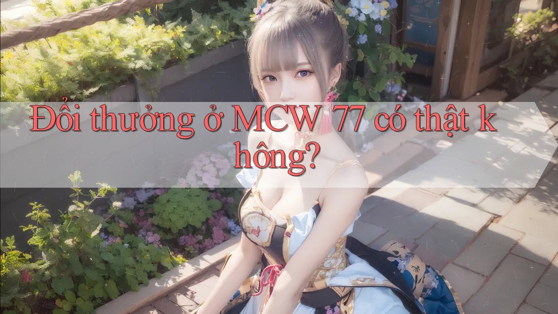 Đổi thưởng ở MCW 77 có thật không?