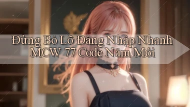 đừng bỏ lỡ đăng nhập nhanh mcw 77 code năm mới