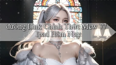 đường link chính thức mcw 77 ipad hôm nay