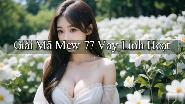 giải mã mcw 77 vay linh hoạt