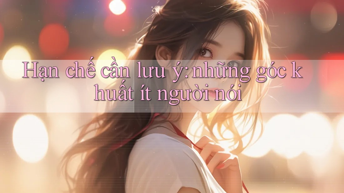 Hạn chế cần lưu ý – những góc khuất ít người nói