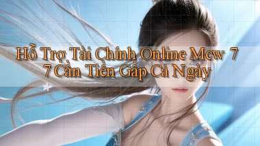 hỗ trợ tài chính online mcw 77 cần tiền gấp cả ngày