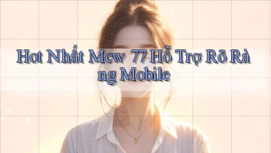 hot nhất mcw 77 hỗ trợ rõ ràng mobile