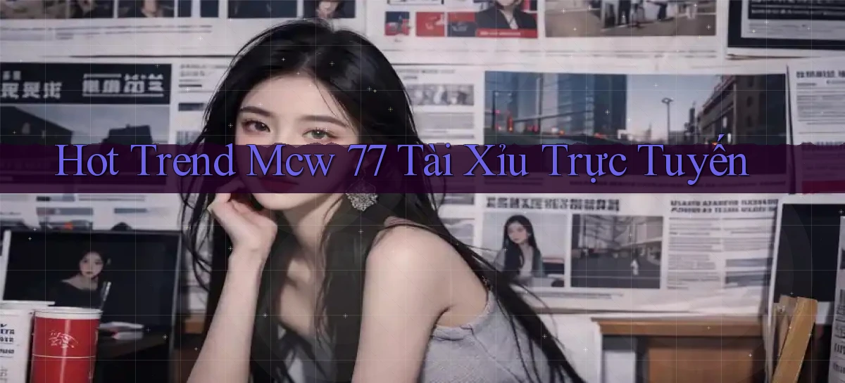 hot trend mcw 77 tài xỉu trực tuyến