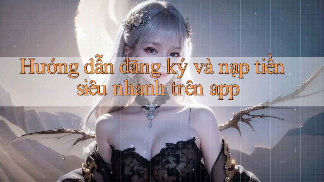 Hướng dẫn đăng ký và nạp tiền siêu nhanh trên app Hướng dẫn đăng ký và nạp tiền siêu nhanh trên app