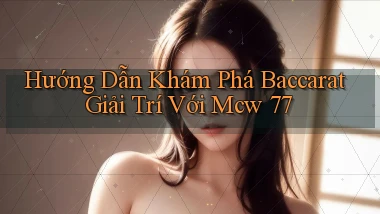 hướng dẫn khám phá baccarat giải trí với mcw 77