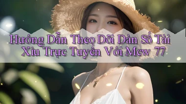hướng dẫn theo dõi dàn số tài xỉu trực tuyến với mcw 77