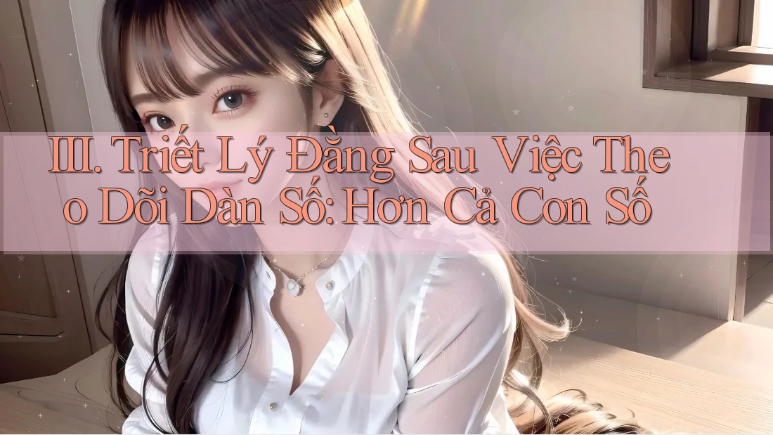 III. Triết Lý Đằng Sau Việc Theo Dõi Dàn Số: Hơn Cả Con Số