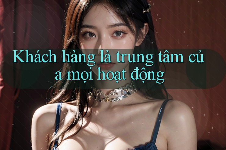 Khách hàng là trung tâm của mọi hoạt động