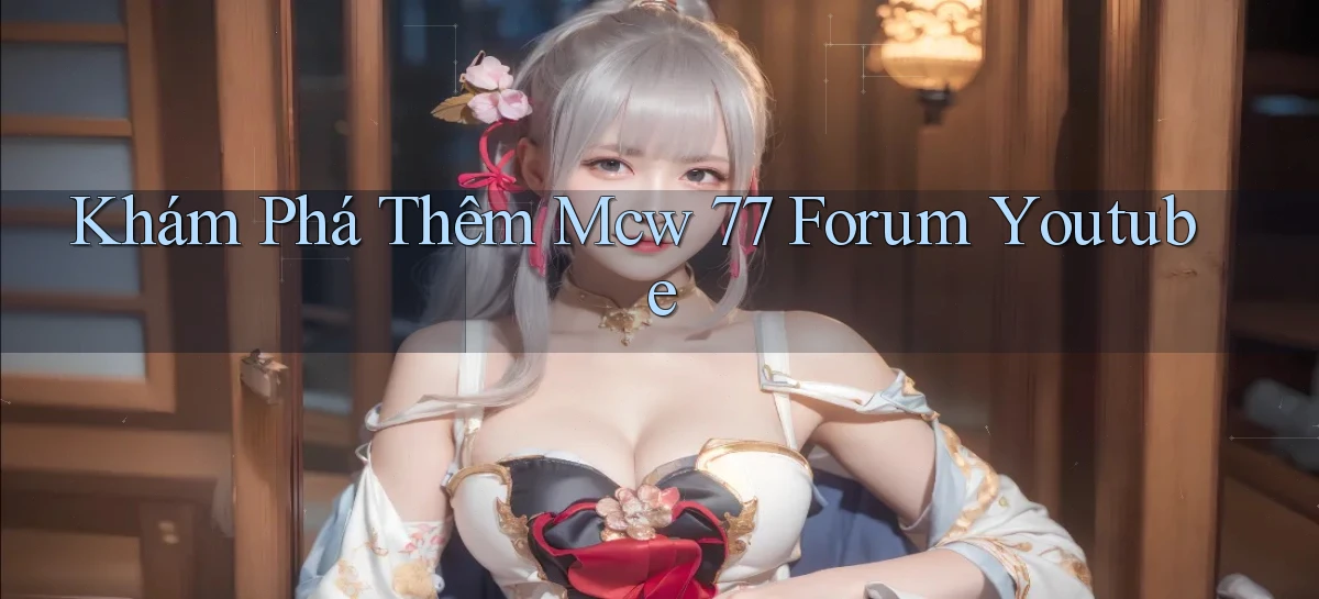 khám phá thêm mcw 77 forum youtube