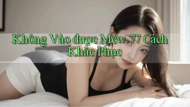 không vào được mcw 77 cách khắc phục