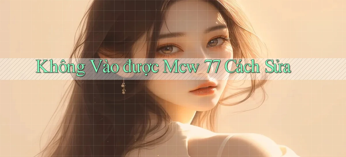 không vào được mcw 77 cách sửa