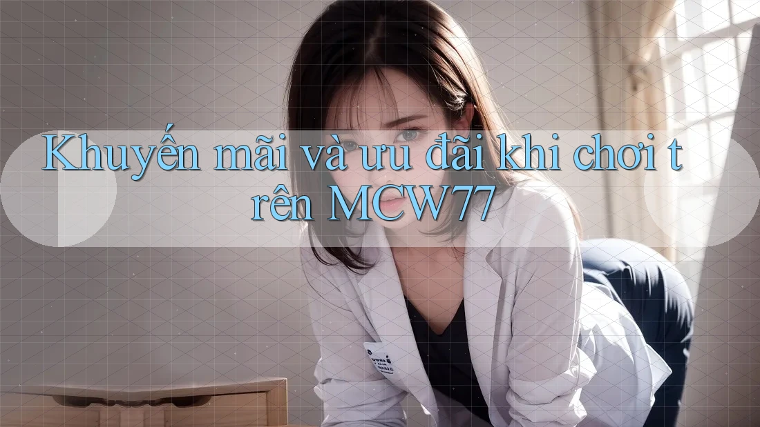 Khuyến mãi và ưu đãi khi chơi trên MCW77