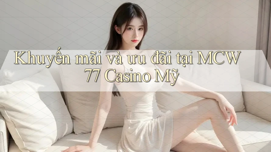 Khuyến mãi và ưu đãi tại MCW 77 Casino Mỹ
