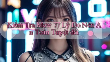 kiểm tra mcw 77 lý do nên an toàn tuyệt đối