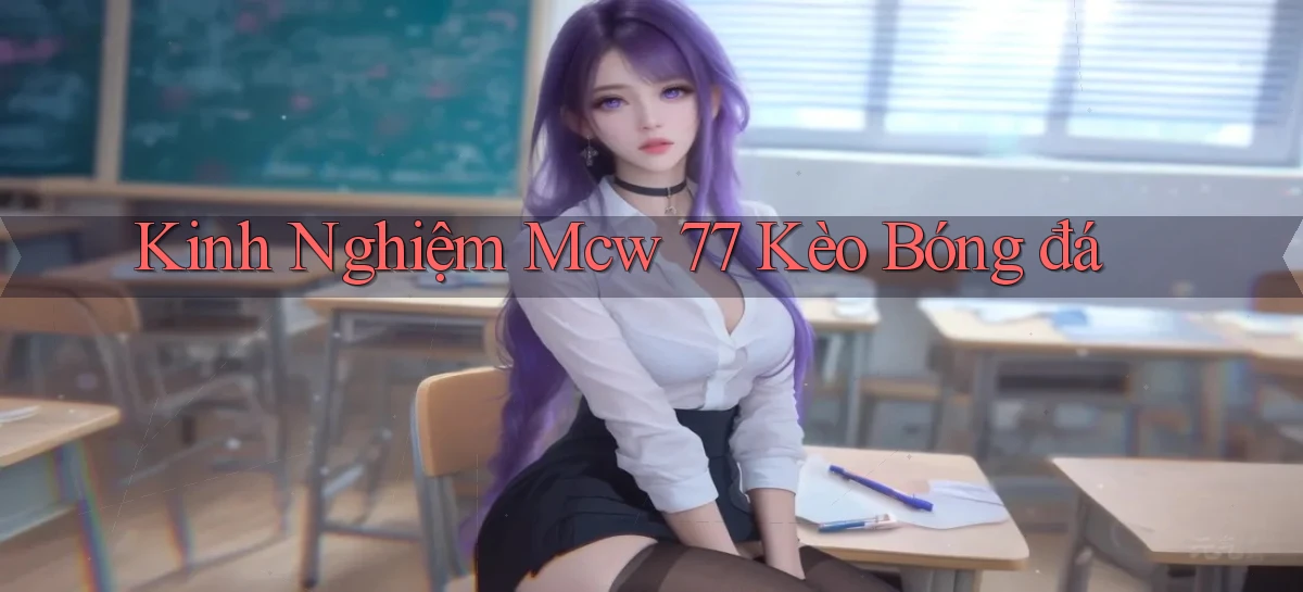 kinh nghiệm mcw 77 kèo bóng đá