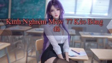 kinh nghiệm mcw 77 kèo bóng đá