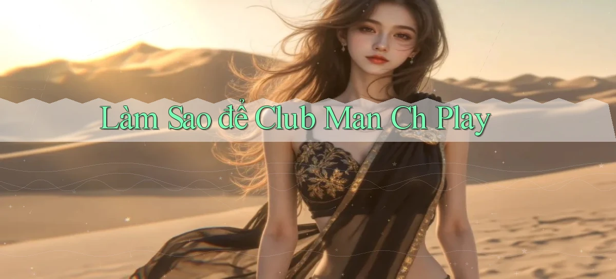 làm sao để club man ch play