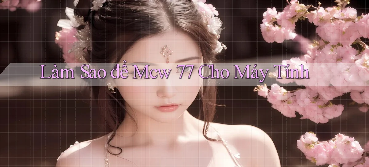 làm sao để mcw 77 cho máy tính