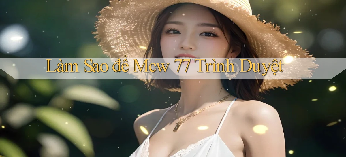 làm sao để mcw 77 trình duyệt