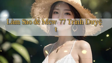 làm sao để mcw 77 trình duyệt